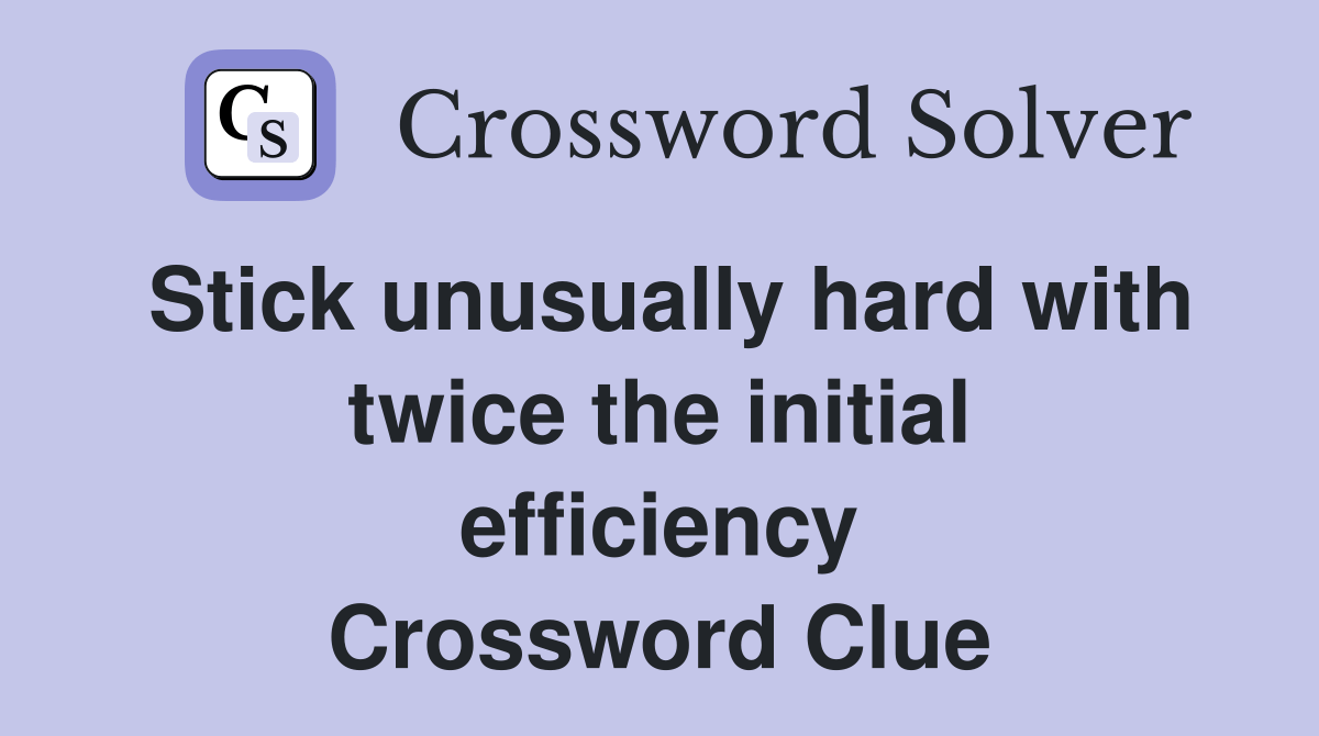 Stick unusually hard with twice the initial efficiency Crossword Clue